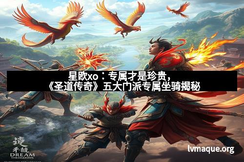 星欧xo：专属才是珍贵，《圣道传奇》五大门派专属坐骑揭秘